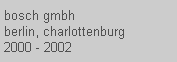 bosch gmbh
 berlin, charlottenburg
 2000 - 2002